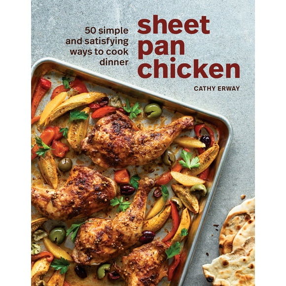 Sheet Pan Chicken : 50 Simple and Satisfying Ways to Cook Dinner