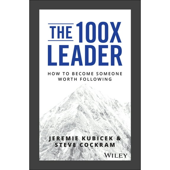 The 100X Leader: How to Become Someone Worth Following, (Hardcover)