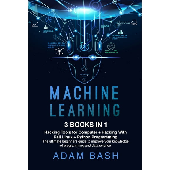 Machine Learning: 3 books in 1: - Hacking Tools for Computer   Hacking With Kali Linux   Python (Paperback) by Adam Bash