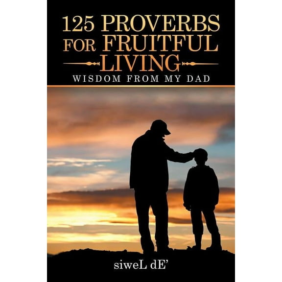 125 Proverbs for Fruitful Living: Wisdom from My Dad (Paperback)