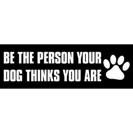 Be the Person Your Dog Thinks You Are Sticker Decal(funny pet rescue) Size: 3 x 9