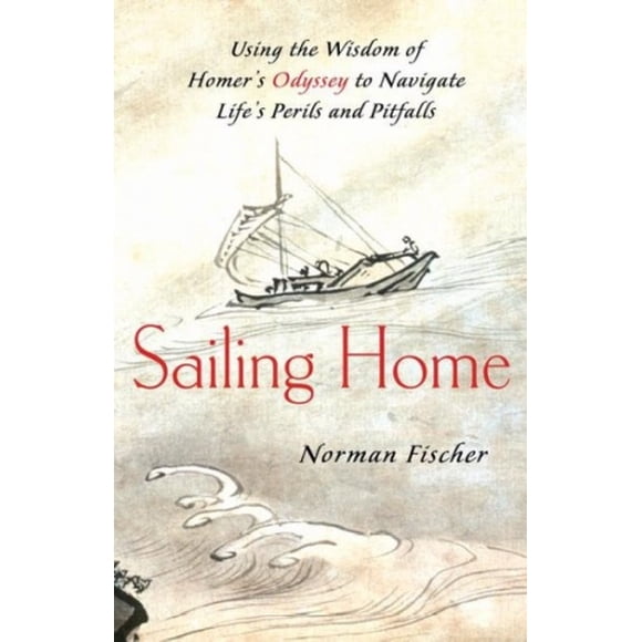 Sailing Home: Using Homer's Odyssey to Navigate Life's Perils and Pitfalls