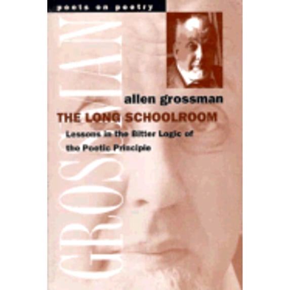 Pre-Owned The Long Schoolroom: Lessons in the Bitter Logic of the Poetic Principle (Paperback) by Professor Allen Grossman
