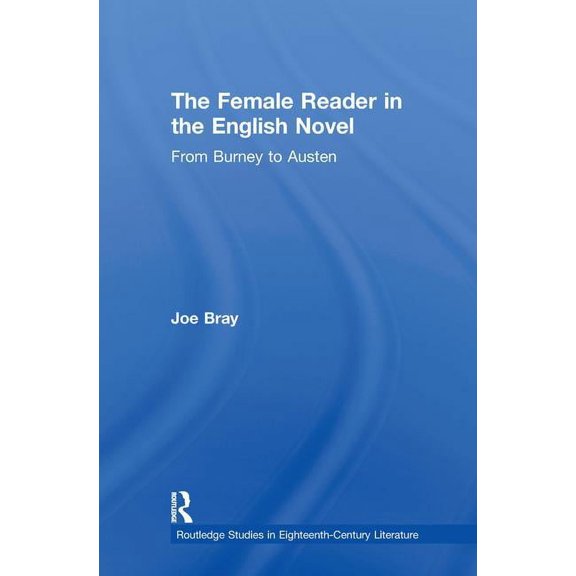 Routledge Studies in Eighteenth-Century The Female Reader in the English Novel: From Burney to Austen, (Paperback)