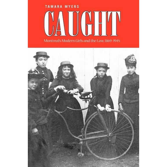 Studies in Gender and History Caught: Montreal's Modern Girls and the Law, 1869-1945, (Paperback)