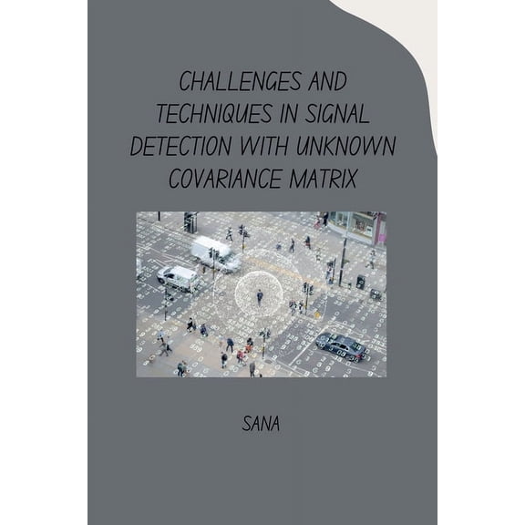 Challenges and Techniques in Signal Detection with Unknown Covariance Matrix, (Paperback)