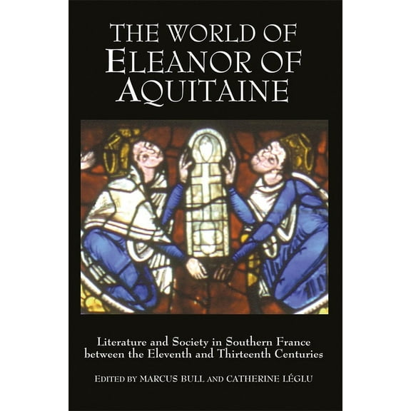 The World of Eleanor of Aquitaine: Literature and Society in Southern France Between the Eleventh and Thirteenth Centuri, (Hardcover)