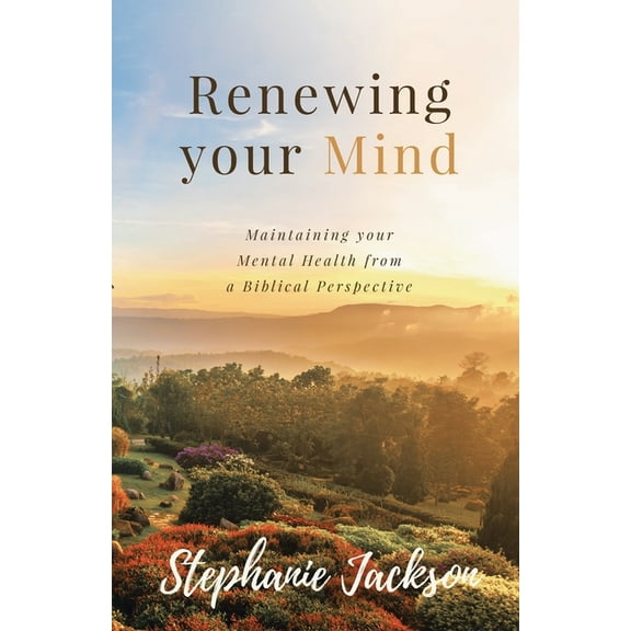 Renewing Your Mind: Maintaining your Mental Health from a Biblical Perpesctive, (Paperback)