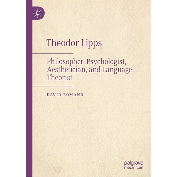 Theodor Lipps: Philosopher, Psychologist, Aesthetician, and Language Theorist, (Hardcover)