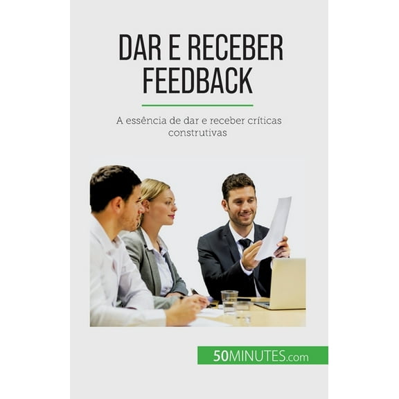 Dar e receber feedback: A essência de dar e receber críticas construtivas, (Paperback)