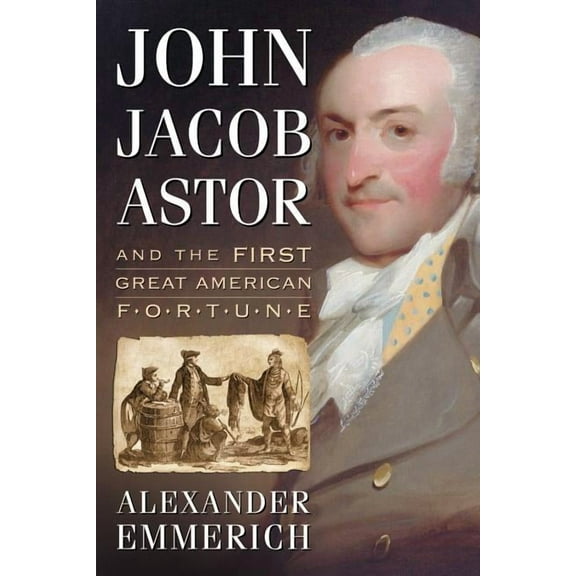 John Jacob Astor and the First Great American Fortune (Paperback)