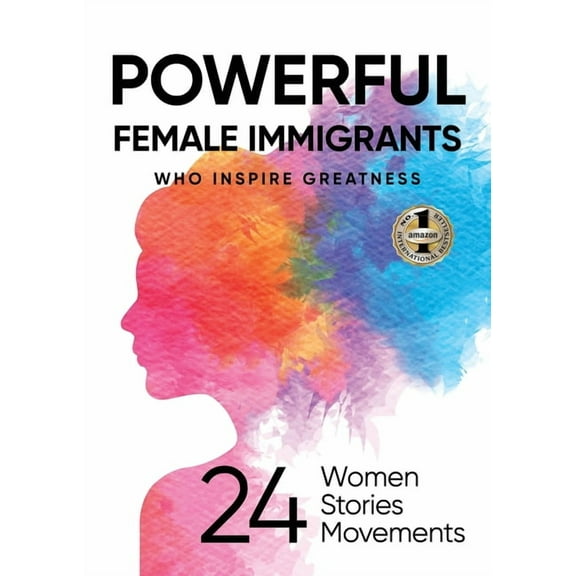 Powerful Female Immigrants Who Inspire Greatness: 24 Women 24 Stories 24 Movements, (Paperback)