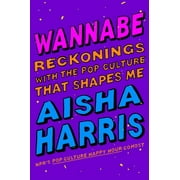 Wannabe: Reckonings with the Pop Culture That Shapes Me (Hardcover)