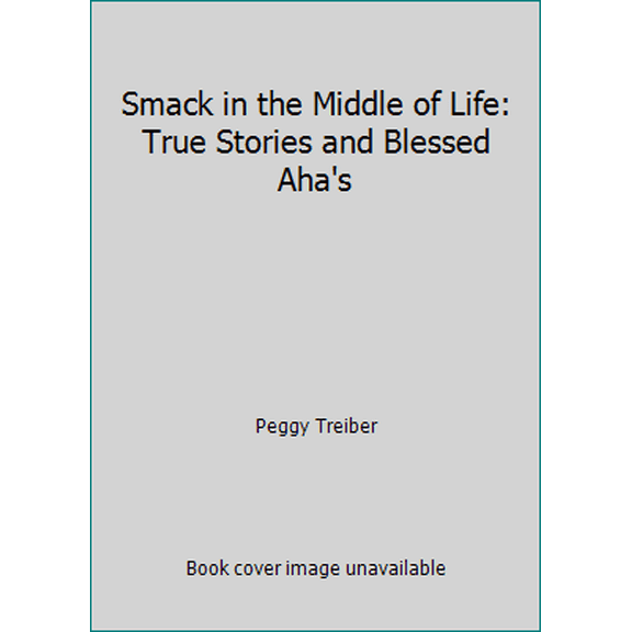 Pre-Owned Smack in the Middle of Life: True Stories and Blessed Aha's (Paperback) 0871592711 9780871592712