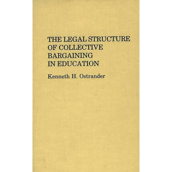 Contributions to the Study of Education The Legal Structure of Collective Bargaining in Education, (Hardcover)