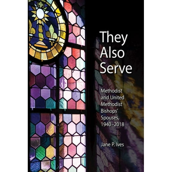 They Also Serve: Methodist and United Methodist Bishops Spouses, 1940-2018, (Paperback)