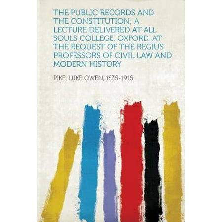 The Public Records and the Constitution; A Lecture Delivered at All Souls College, Oxford, at the Request of the Regius Professors of Civil Law and Modern