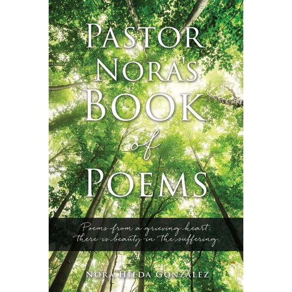 Pastor Nora's Book of Poems: Poems from a grieving heart; there is beauty in the suffering., (Paperback)