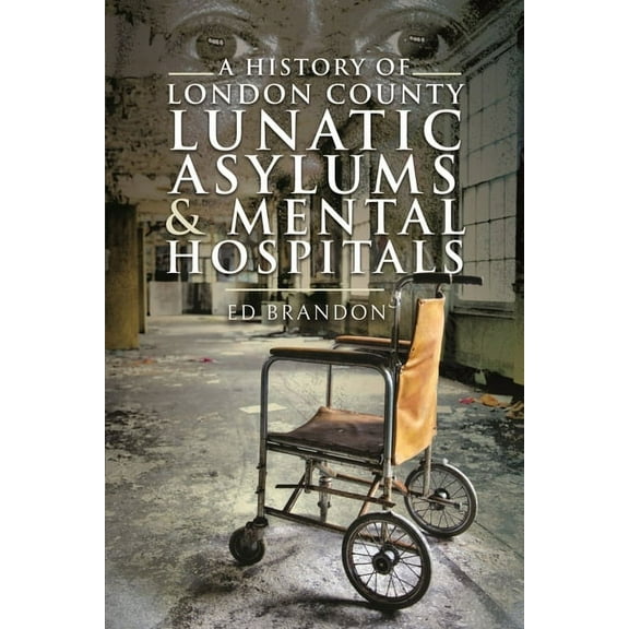 A History of London County Lunatic Asylums & Mental Hospitals (Paperback)