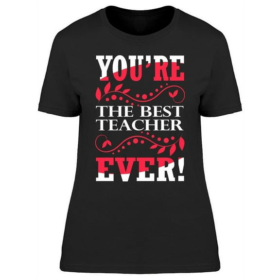 You're The Best Teacher Ever T-Shirt Women -Image by Shutterstock, Female x-Large