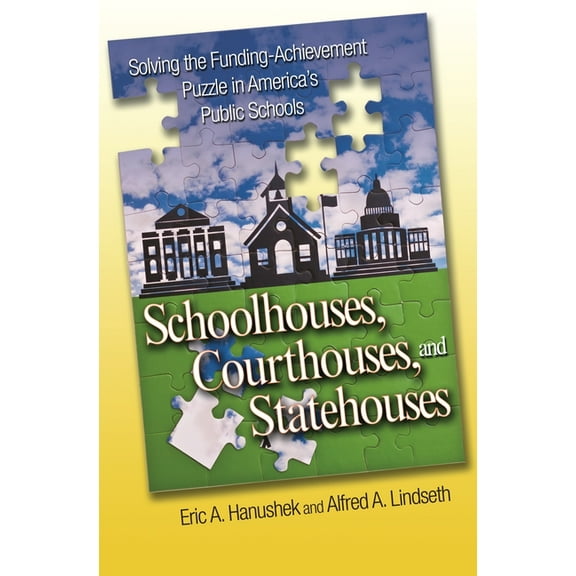 Schoolhouses, Courthouses, and Statehouses: Solving the Funding-Achievement Puzzle in America's Public Schools, (Paperback)