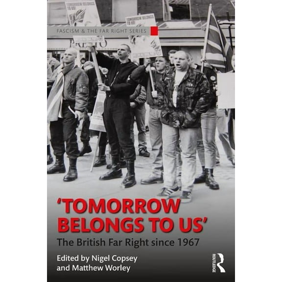 Routledge Studies in Fascism and the Far Tomorrow Belongs to Us: The British Far Right Since 1967, (Paperback)