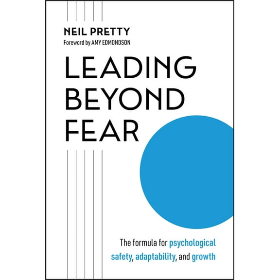 Leading Beyond Fear: The Formula for Psychological Safety, Adaptability, and Growth, (Hardcover)