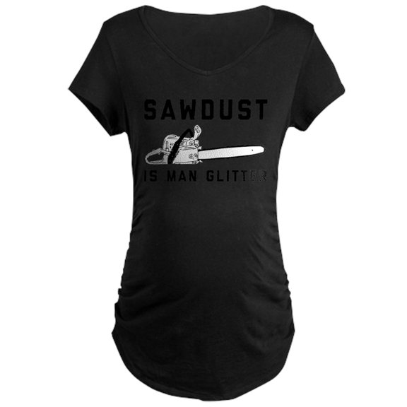 CafePress - Sawdust Is Man Glitter Maternity Dark T Shirt - Maternity Dark T-Shirt