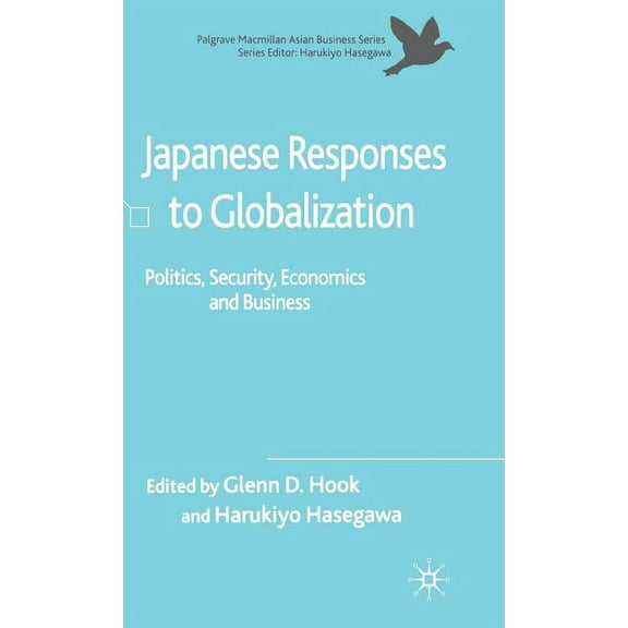Palgrave MacMillan Asian Business Japanese Responses to Globalization: Politics, Security, Economics and Business, (Hardcover)