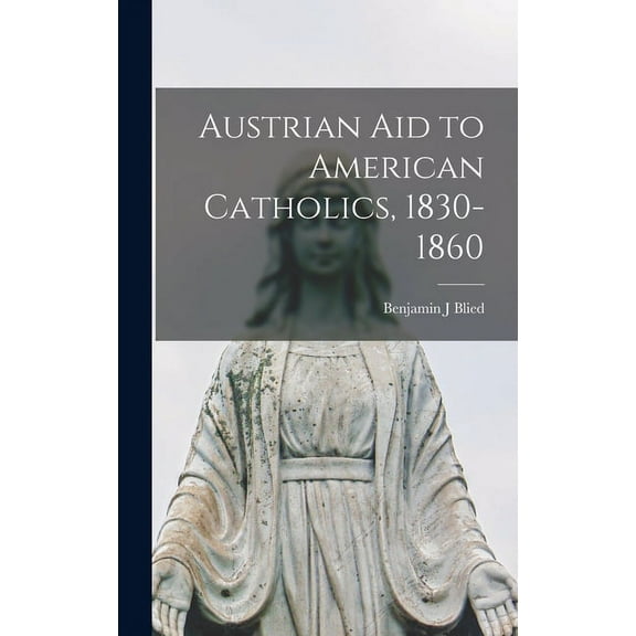 Austrian Aid to American Catholics, 1830-1860, (Hardcover)