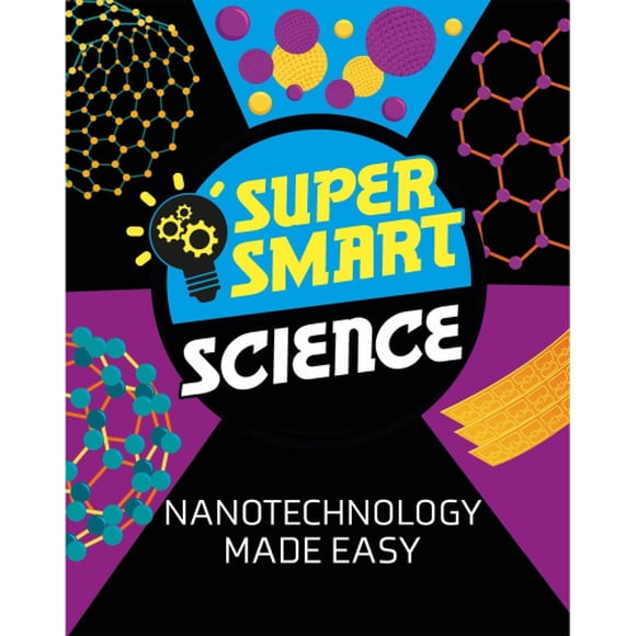 Super Smart Science: Nanotechnology Made Easy (Super Smart Science)