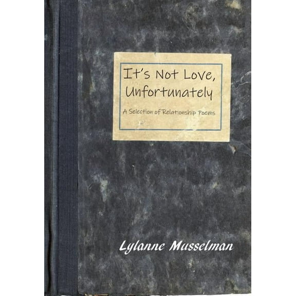 It's Not Love, Unfortunately: A Selection of Relationship Poems, (Paperback)
