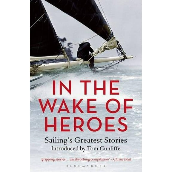 In the Wake of Heroes : Sailing's Greatest Stories Introduced by Tom Cunliffe