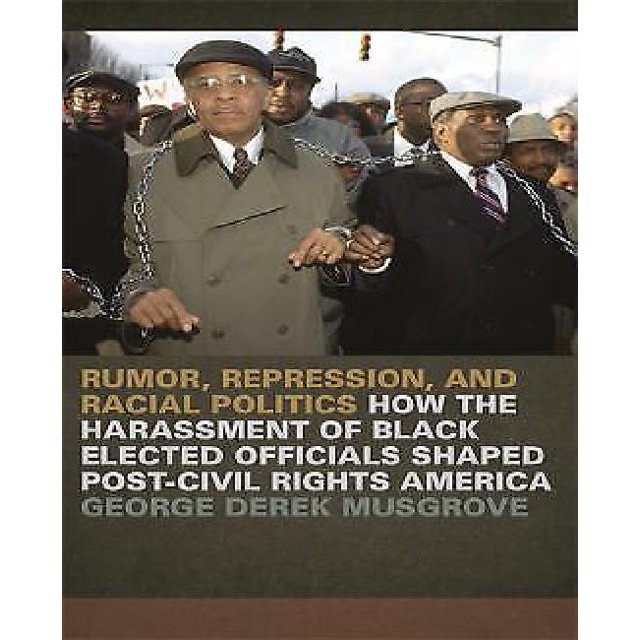 Rumor, Repression, and Racial Politics: How the Harassment of Black Elected Officials Shaped Post-Civil Rights America