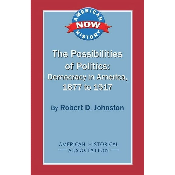 American History Now The Possibilities of Politics: Democracy in America, 1877-1917, (Paperback)