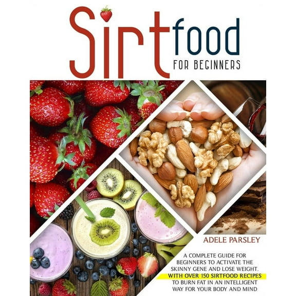 Sirtfood Diet for Beginners: A complete guide for beginners to activate the Skinny gene and lose weight. With over 150 Sirtfood recipes to burn fat in an intelligent way for your body and mind. (Paper