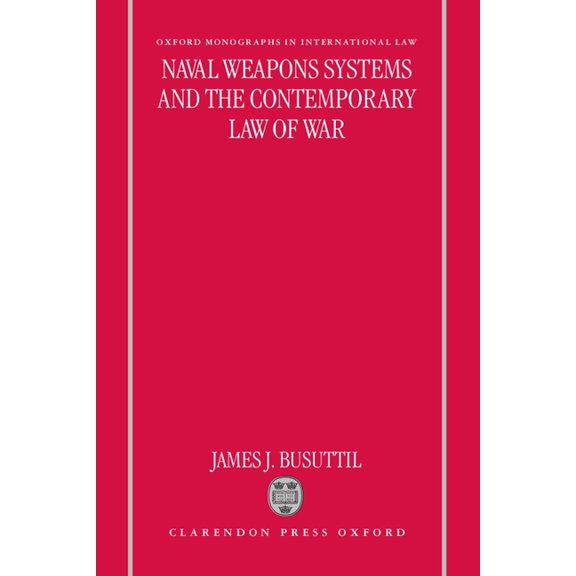 Oxford Monographs in International Law Naval Weapons Systems and the Contemporary Law of War, (Hardcover)