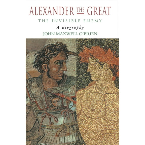 Alexander the Great: The Invisible Enemy: A Biography, (Hardcover)