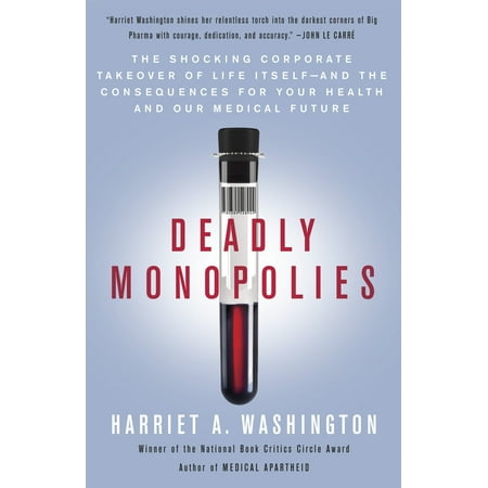 Washington Monopoly - Deadly Monopolies : The Shocking Corporate Takeover of Life Itself--And the Consequences for Your Health and Our Medical Future