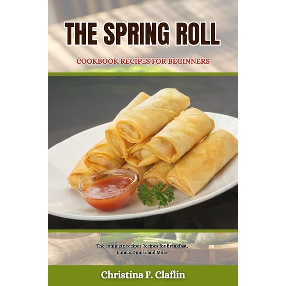 Special Cookbooks: The Spring Roll Cookbook Recipes for Beginners (Paperback)