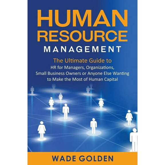 Human Resource Management: The Ultimate Guide to HR for Managers, Organizations, Small Business Owners, or Anyone Else W, (Paperback)
