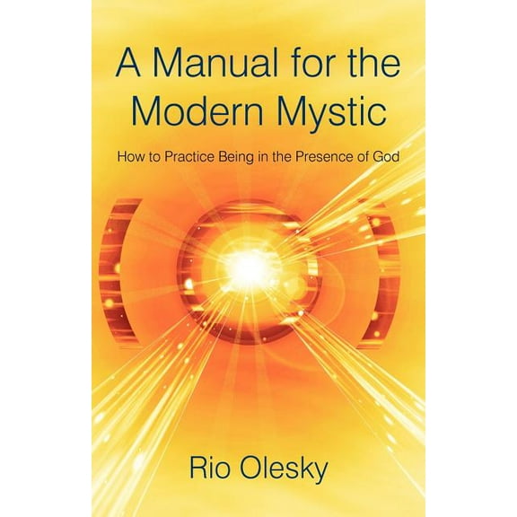 A Manual for the Modern Mystic: How to Practice Being in the Presence of God, (Paperback)