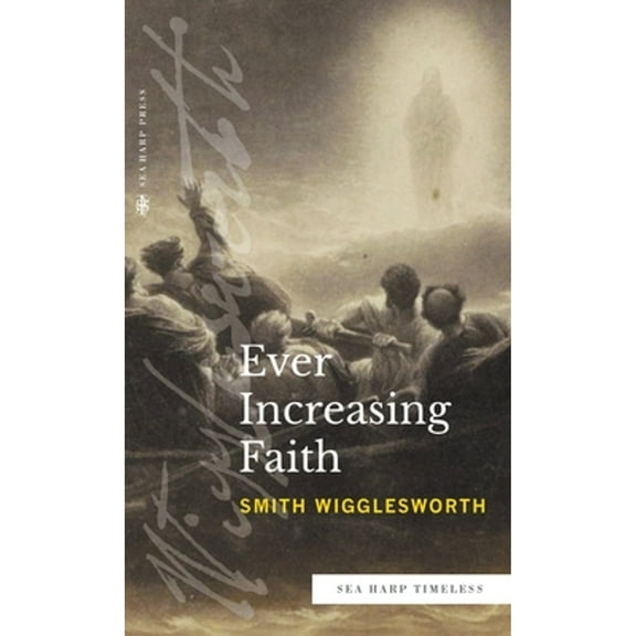 Ever Increasing Faith (Sea Harp Timeless series) (Hardcover) by Smith Wigglesworth