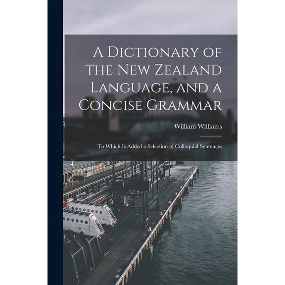 A Dictionary of the New Zealand Language, and a Concise Grammar (Paperback)