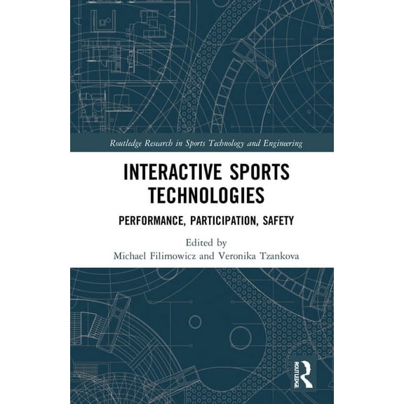 Routledge Research in Sports Technology  Interactive Sports Technologies: Performance, Participation, Safety, (Hardcover)