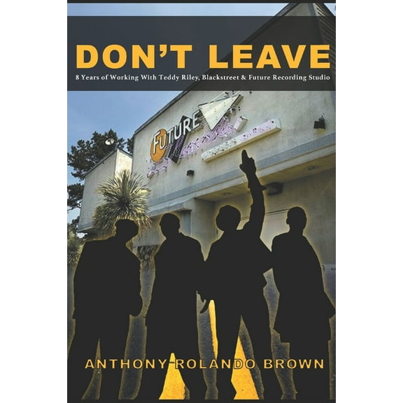 Don't Leave: 8 Years of Working With Teddy Riley, Blackstreet and Future Recording Studios, (Paperback)