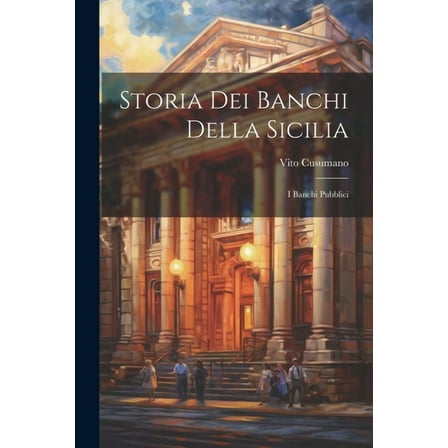 Storia Dei Banchi Della Sicilia: I Banchi Pubblici (Paperback)