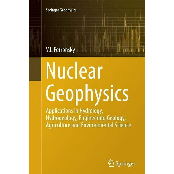 Springer Geophysics Nuclear Geophysics: Applications in Hydrology, Hydrogeology, Engineering Geology, Agriculture and Environmental Science, (Paperback)
