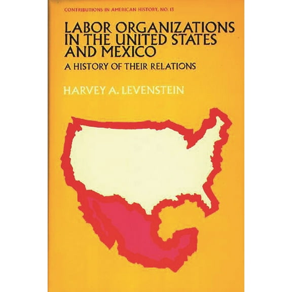 Contributions in American History Labor Organization in the United States and Mexico: A History of Their Relations, (Hardcover)