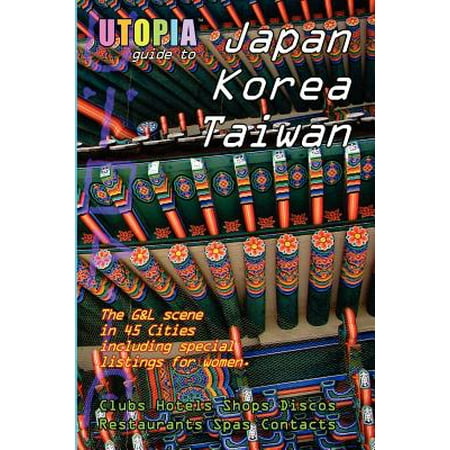 Utopia Guide to Japan, South Korea & Taiwan : The Gay and Lesbian Scene in 45 Cities Including Tokyo, Osaka, Kyoto, Seoul, Pusan and Taipei - (Best Time To Visit Kyoto And Osaka)